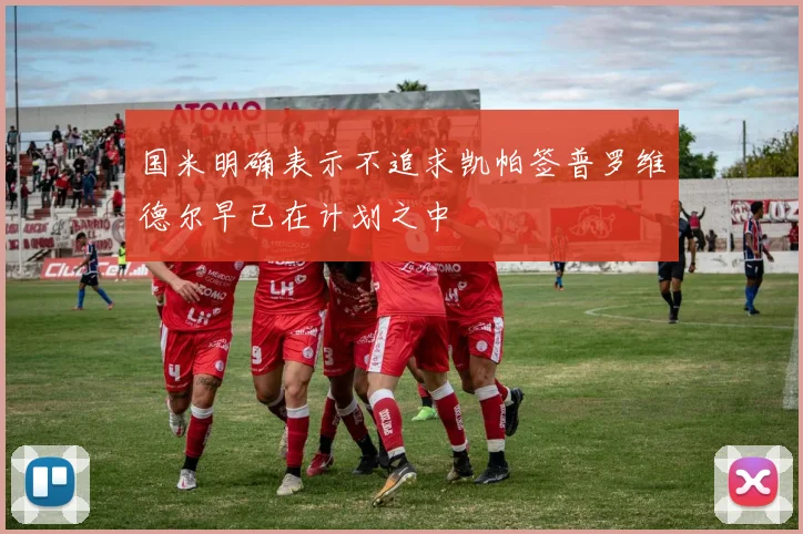 国米明确表示不追求凯帕签普罗维德尔早已在计划之中