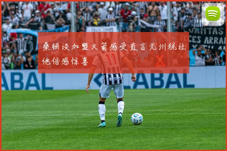 桑顿谈加盟火箭感受直言无州税让他倍感惊喜