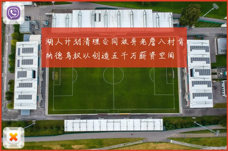 湖人计划清理合同放弃老詹八村肯纳德鸟权以创造五千万薪资空间