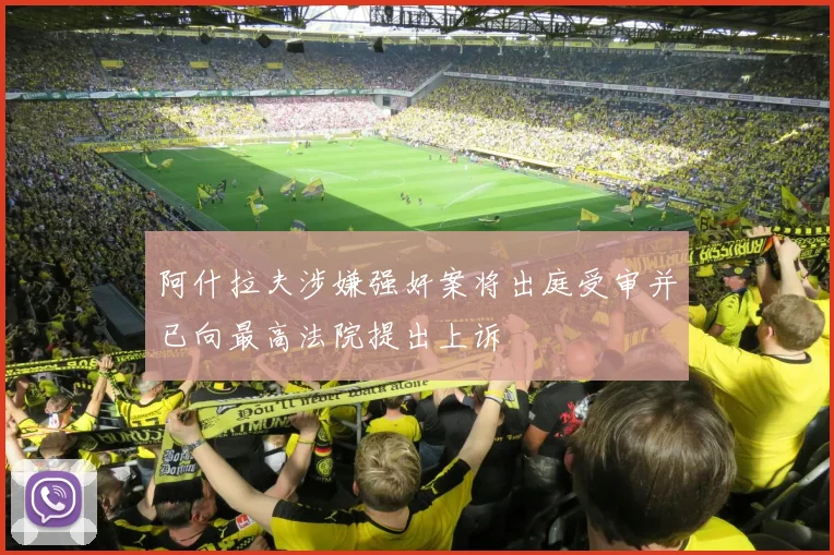 阿什拉夫涉嫌强奸案将出庭受审并已向最高法院提出上诉